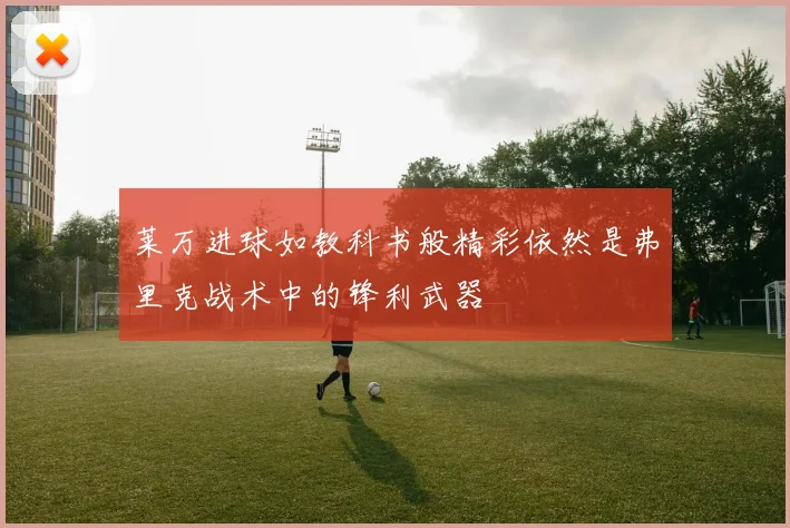 莱万进球如教科书般精彩依然是弗里克战术中的锋利武器