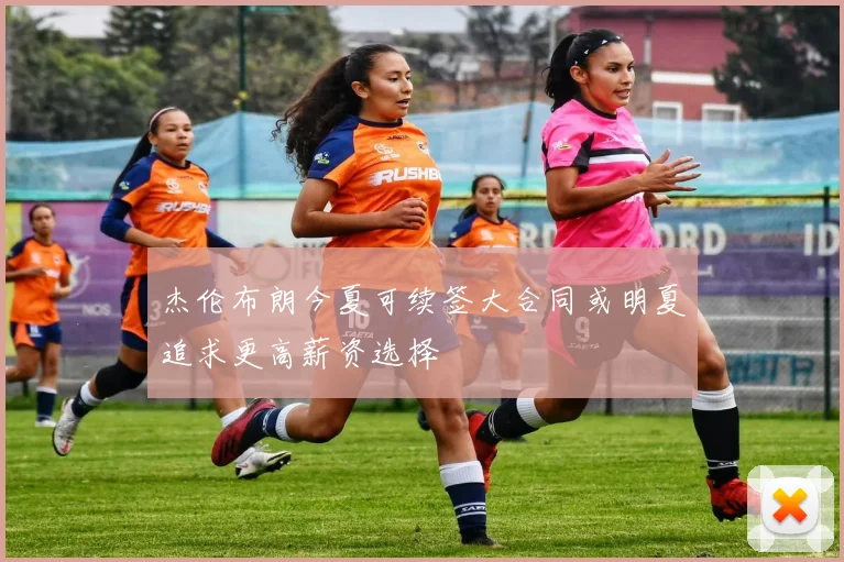 杰伦布朗今夏可续签大合同或明夏追求更高薪资选择